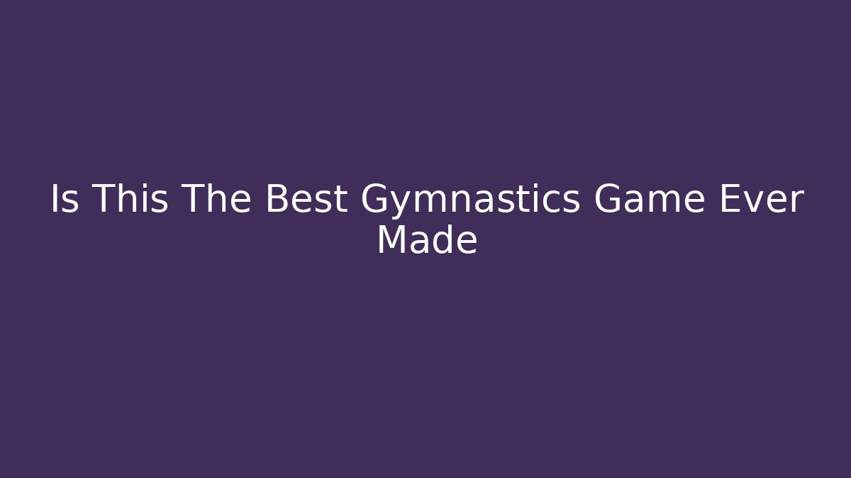 Is This The Best Gymnastics Game Ever Made