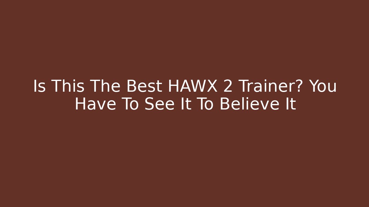 Is This The Best HAWX 2 Trainer? You Have To See It To Believe It