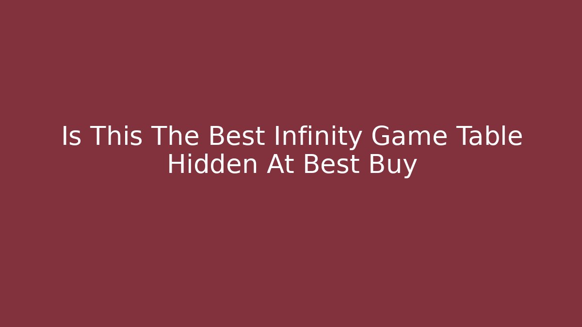 Is This The Best Infinity Game Table Hidden At Best Buy