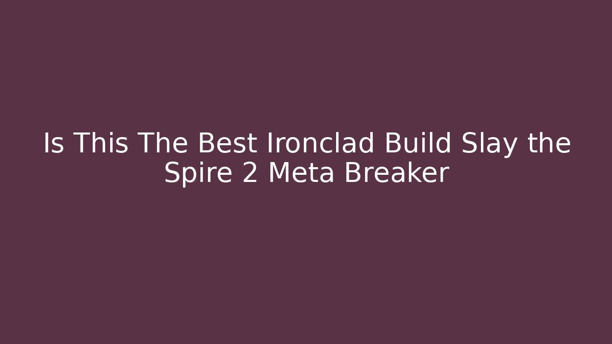 Is This The Best Ironclad Build Slay the Spire 2 Meta Breaker