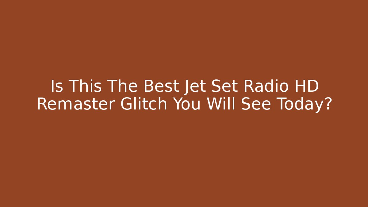 Is This The Best Jet Set Radio HD Remaster Glitch You Will See Today?