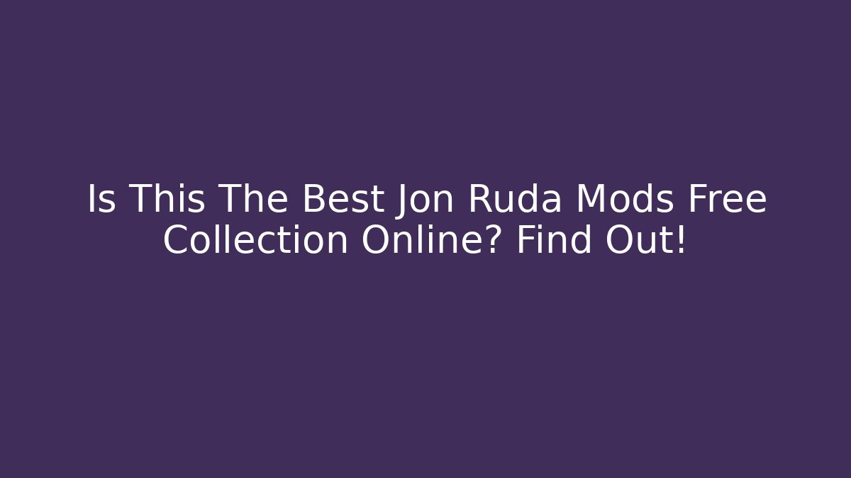 Is This The Best Jon Ruda Mods Free Collection Online? Find Out!