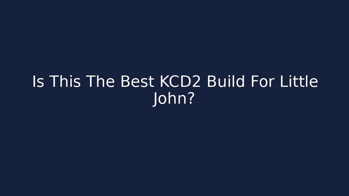 Is This The Best KCD2 Build For Little John?