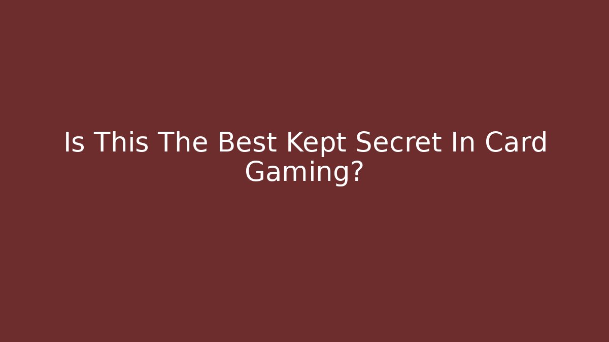 Is This The Best Kept Secret In Card Gaming?
