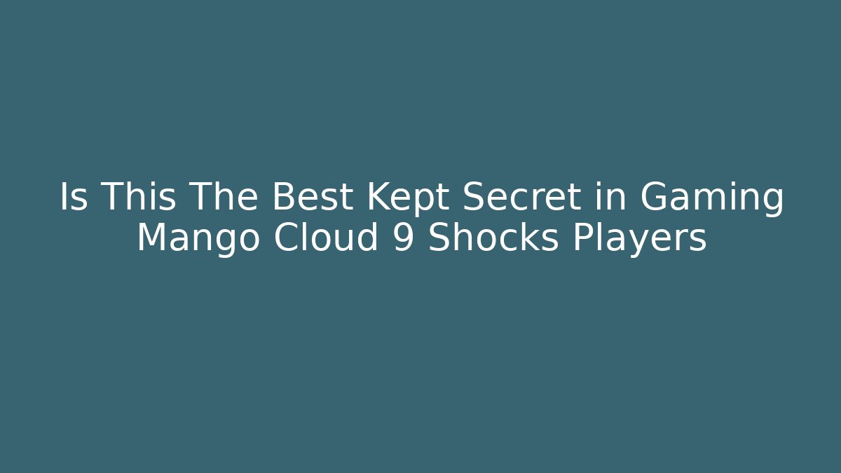 Is This The Best Kept Secret in Gaming Mango Cloud 9 Shocks Players