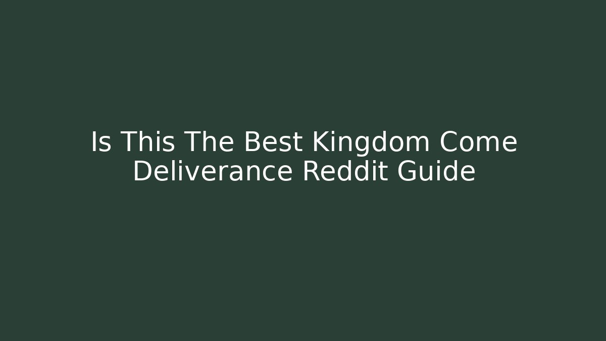 Is This The Best Kingdom Come Deliverance Reddit Guide