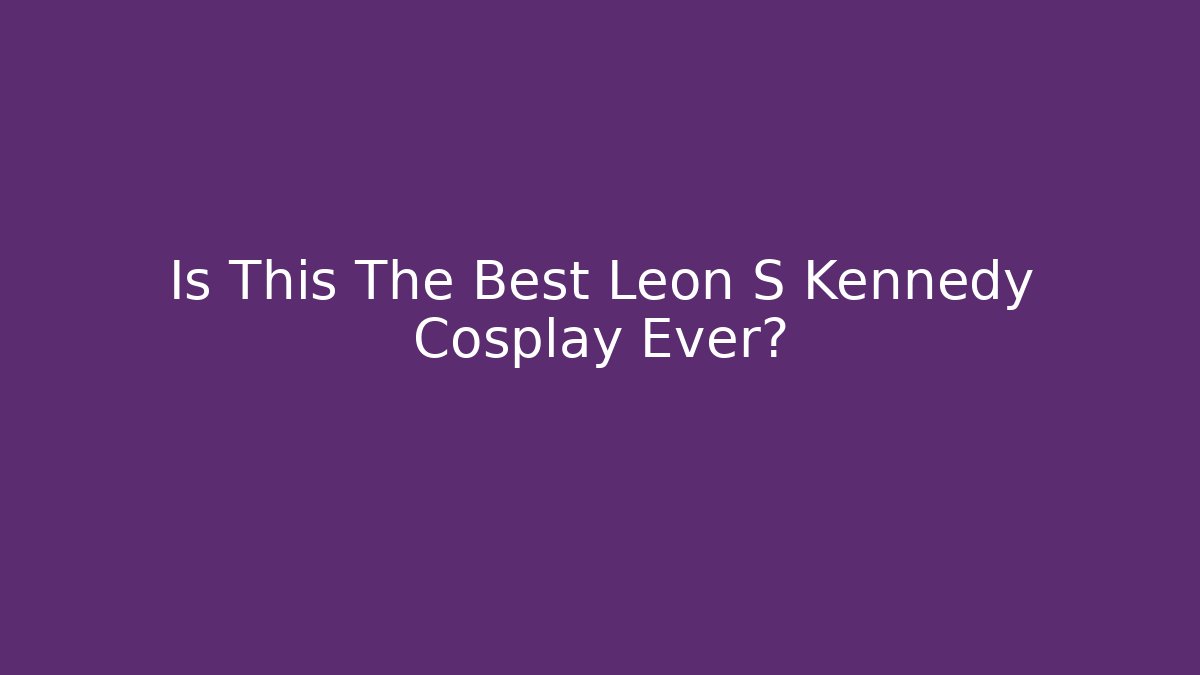 Is This The Best Leon S Kennedy Cosplay Ever?