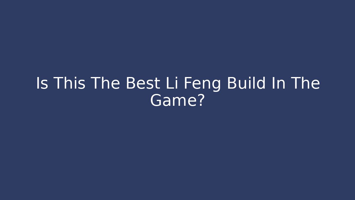 Is This The Best Li Feng Build In The Game?