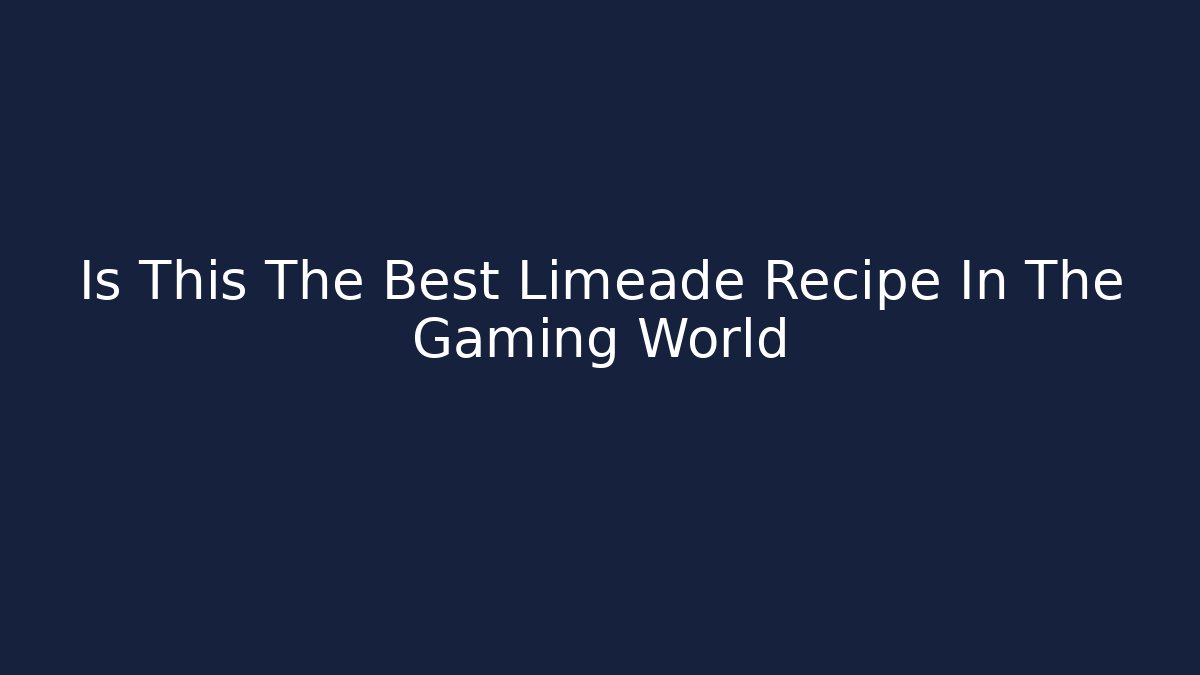 Is This The Best Limeade Recipe In The Gaming World