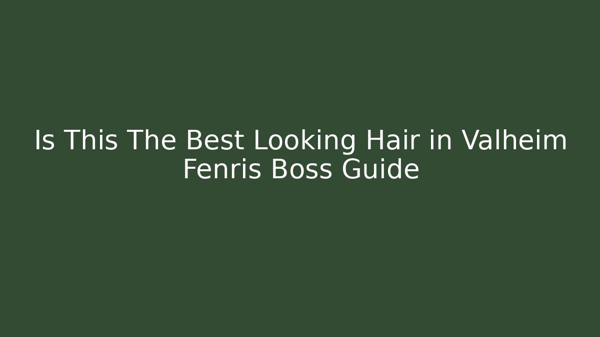 Is This The Best Looking Hair in Valheim Fenris Boss Guide