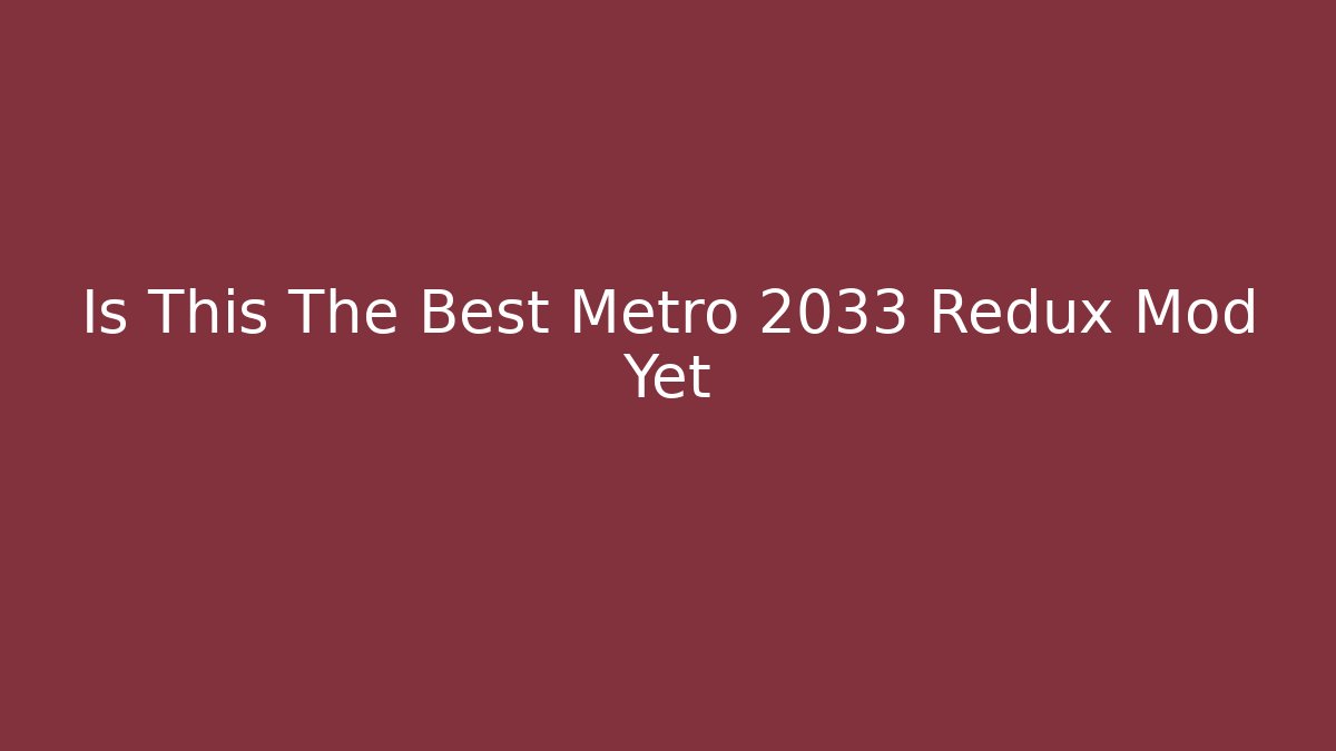 Is This The Best Metro 2033 Redux Mod Yet