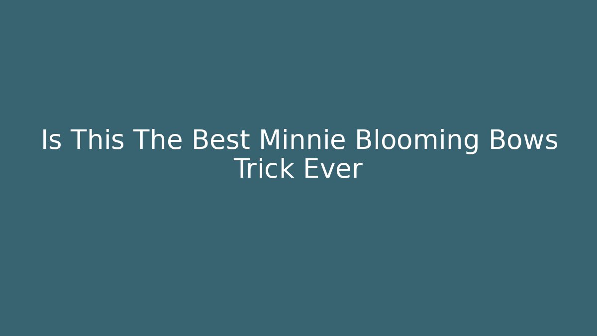 Is This The Best Minnie Blooming Bows Trick Ever