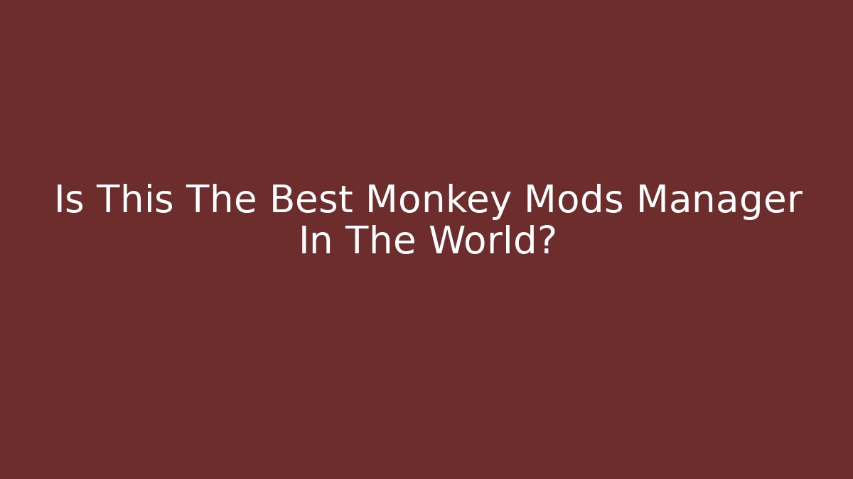 Is This The Best Monkey Mods Manager In The World?