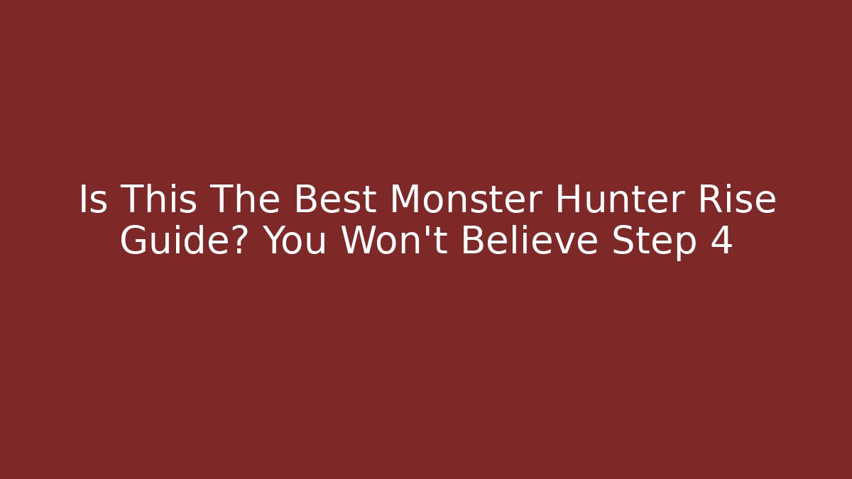 Is This The Best Monster Hunter Rise Guide? You Won’t Believe Step 4