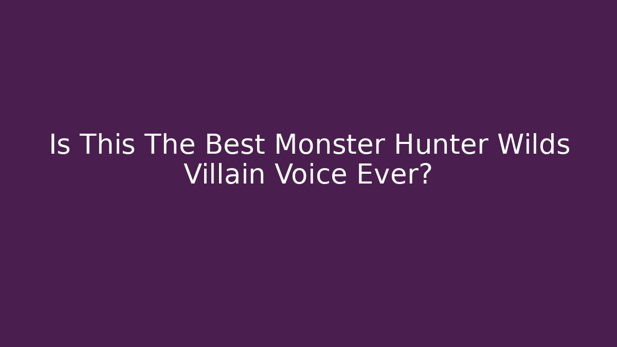 Is This The Best Monster Hunter Wilds Villain Voice Ever?