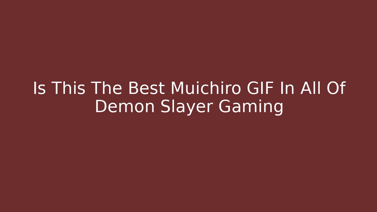 Is This The Best Muichiro GIF In All Of Demon Slayer Gaming