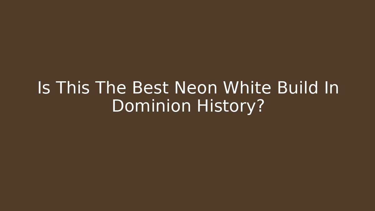 Is This The Best Neon White Build In Dominion History?