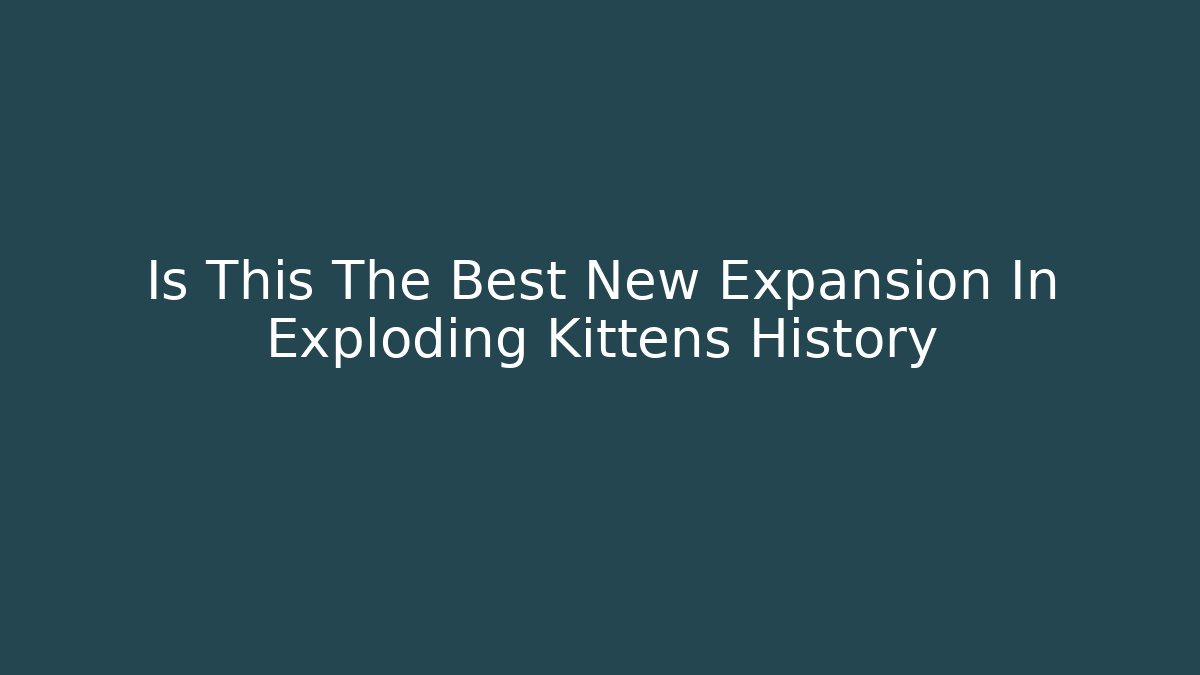 Is This The Best New Expansion In Exploding Kittens History