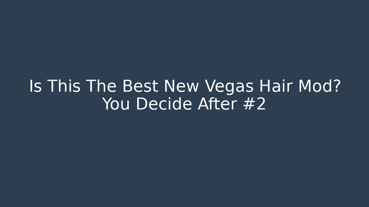 Is This The Best New Vegas Hair Mod? You Decide After #2