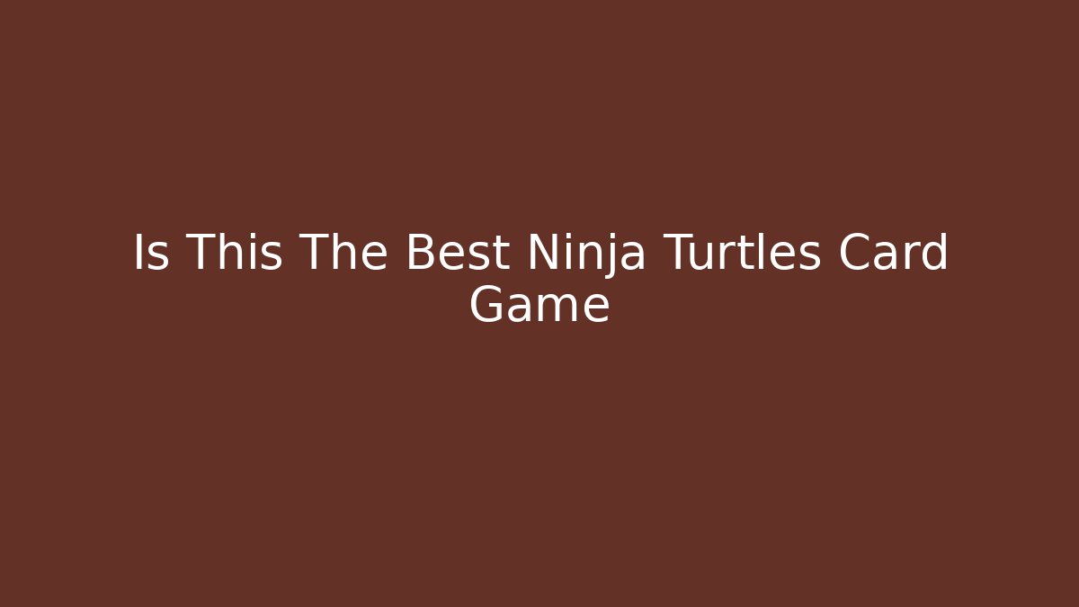Is This The Best Ninja Turtles Card Game