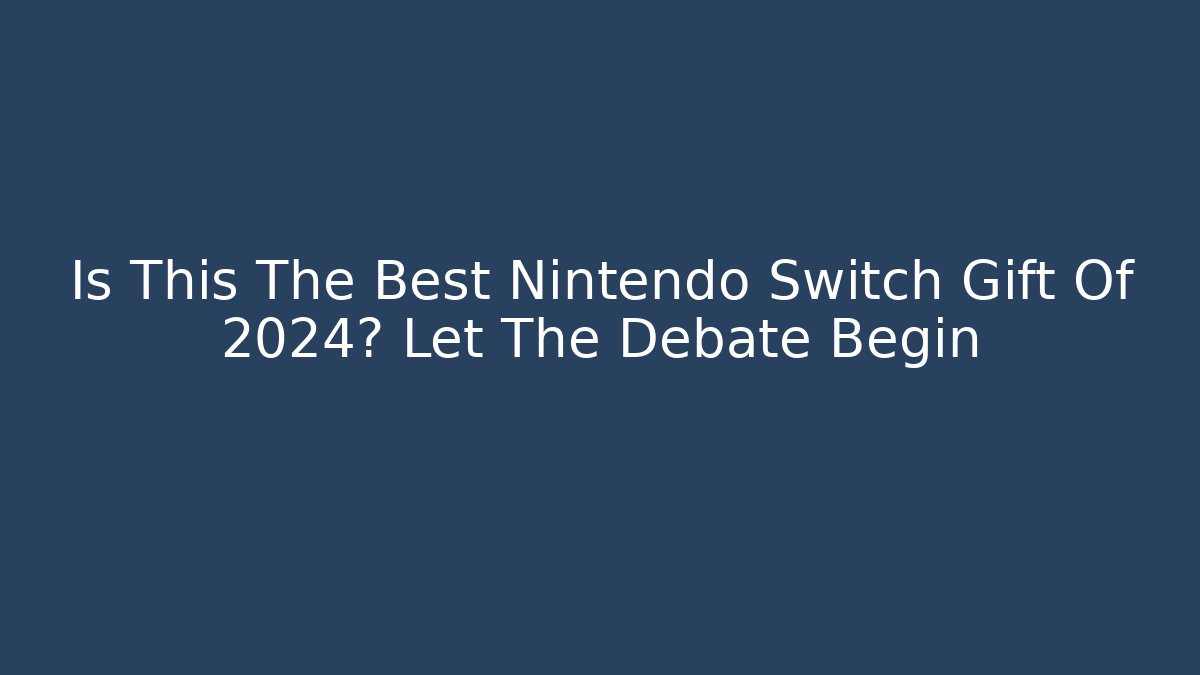 Is This The Best Nintendo Switch Gift Of 2024? Let The Debate Begin