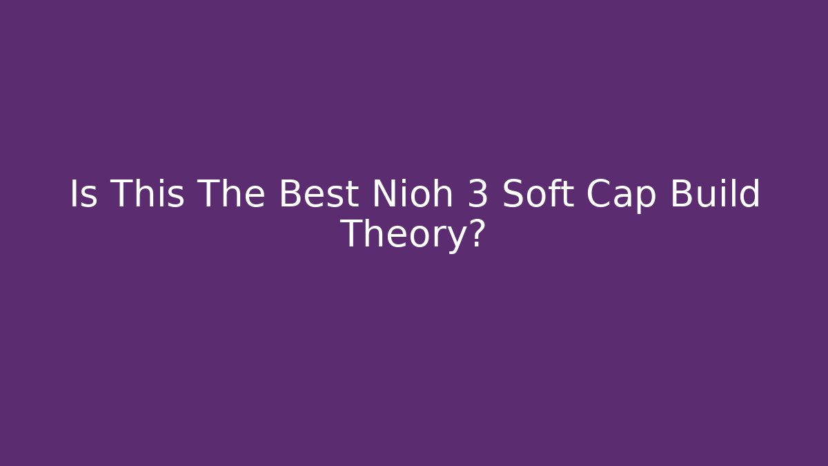 Is This The Best Nioh 3 Soft Cap Build Theory? - Critter Realm