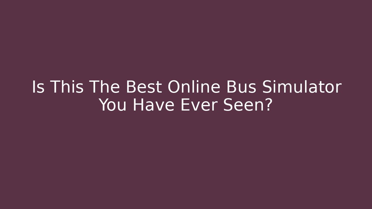 Is This The Best Online Bus Simulator You Have Ever Seen? - Critter Realm