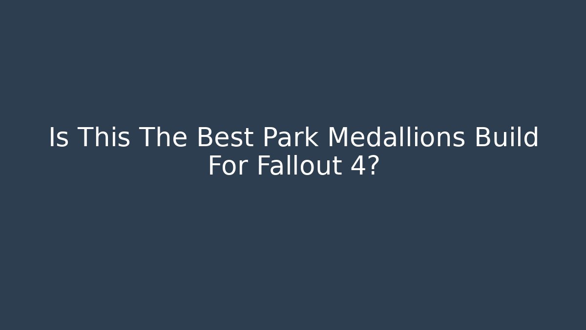 Is This The Best Park Medallions Build For Fallout 4?