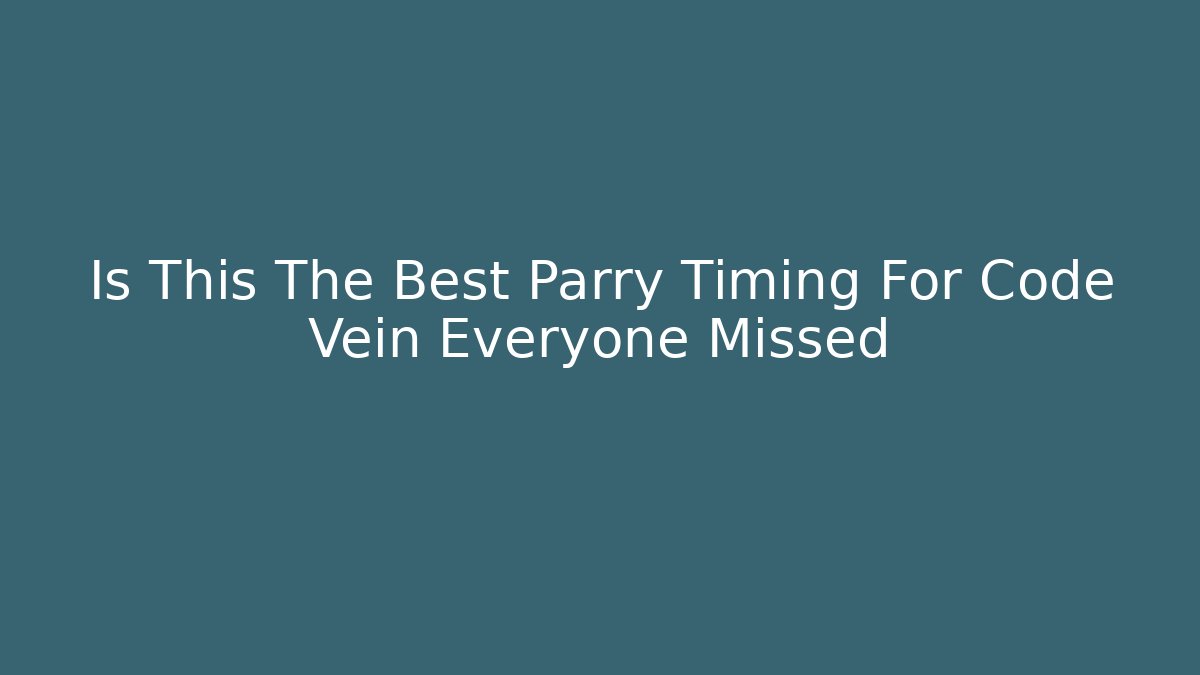 Is This The Best Parry Timing For Code Vein Everyone Missed