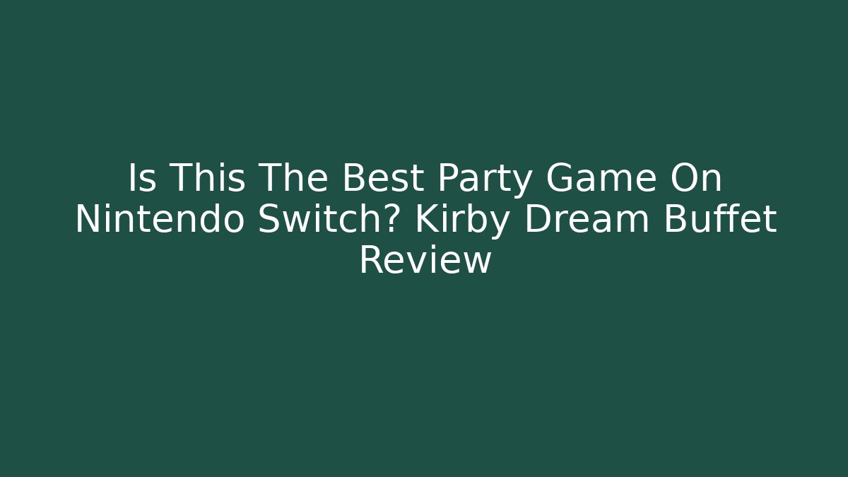 Is This The Best Party Game On Nintendo Switch? Kirby Dream Buffet Review - Critter Realm