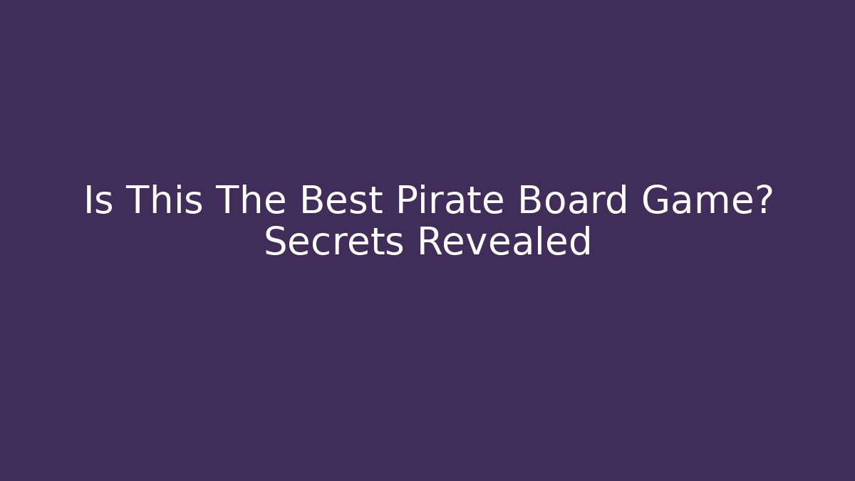 Is This The Best Pirate Board Game? Secrets Revealed