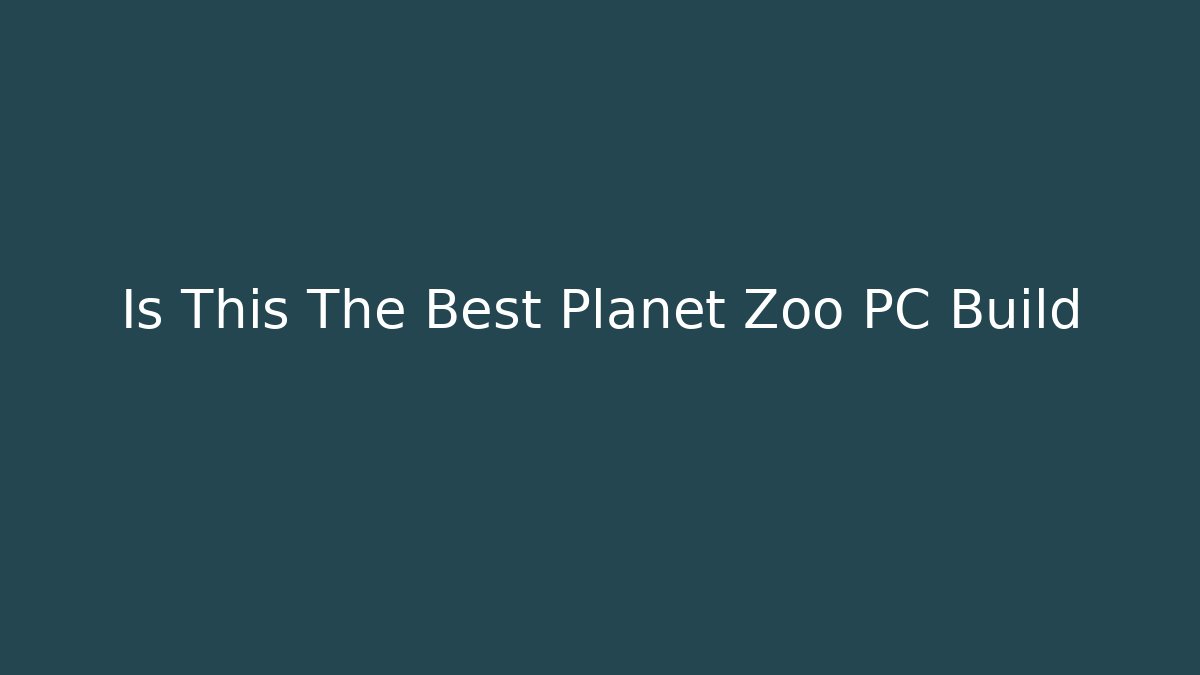 Is This The Best Planet Zoo PC Build