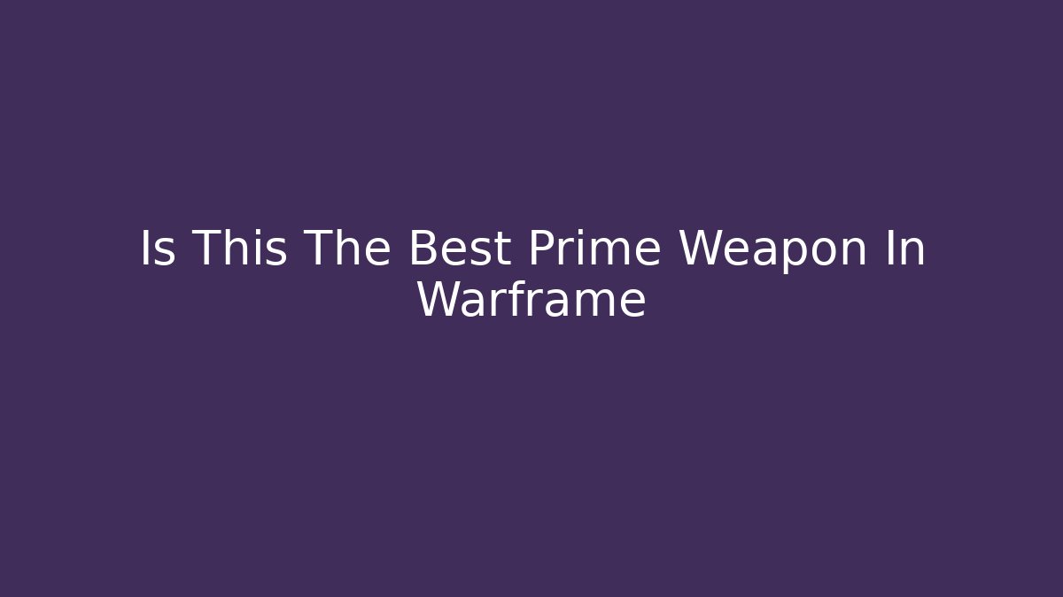 Is This The Best Prime Weapon In Warframe