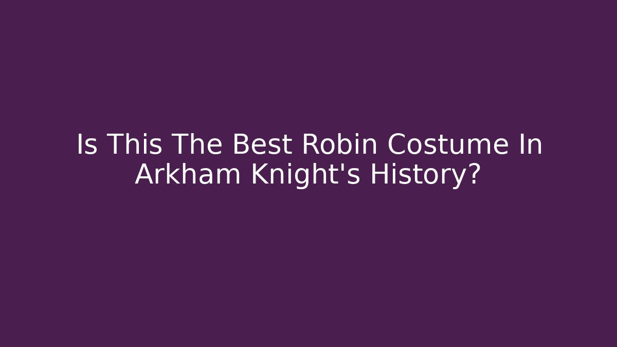 Is This The Best Robin Costume In Arkham Knight's History?
