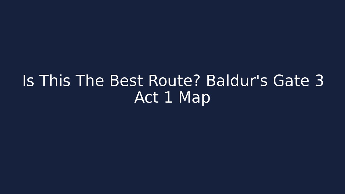 Is This The Best Route? Baldur's Gate 3 Act 1 Map