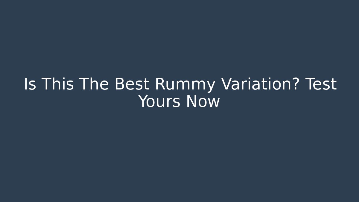 Is This The Best Rummy Variation? Test Yours Now