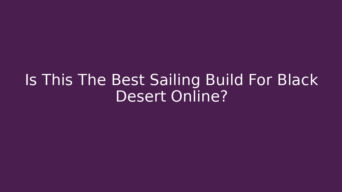 Is This The Best Sailing Build For Black Desert Online?