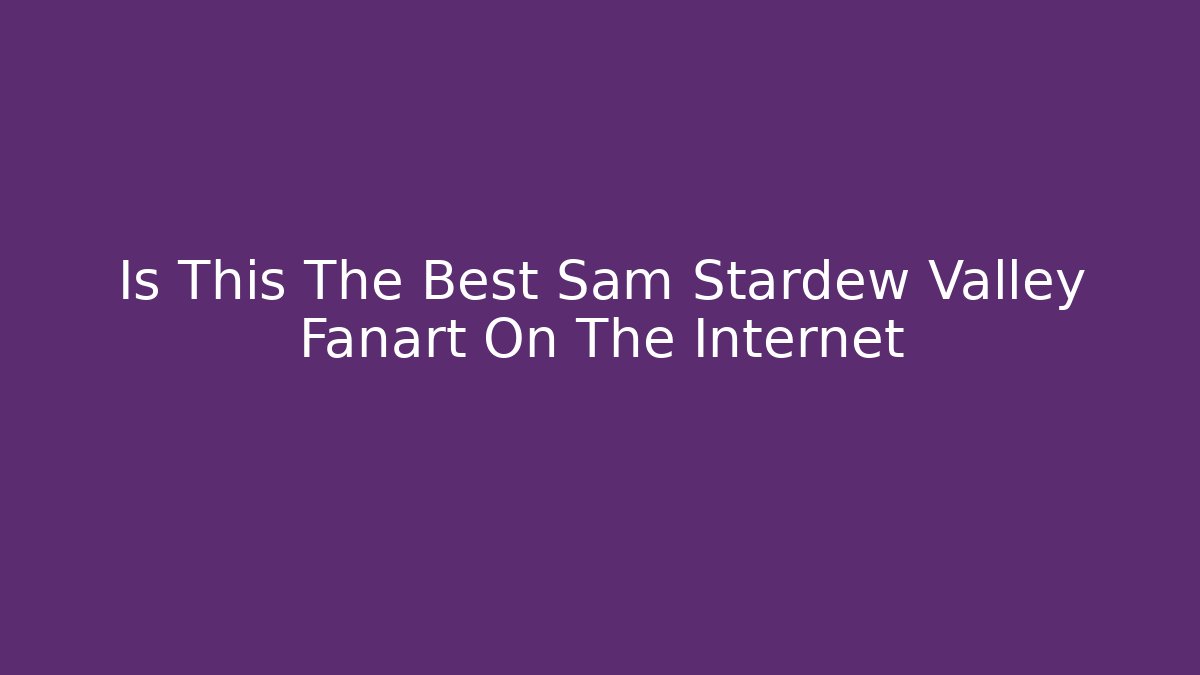 Is This The Best Sam Stardew Valley Fanart On The Internet