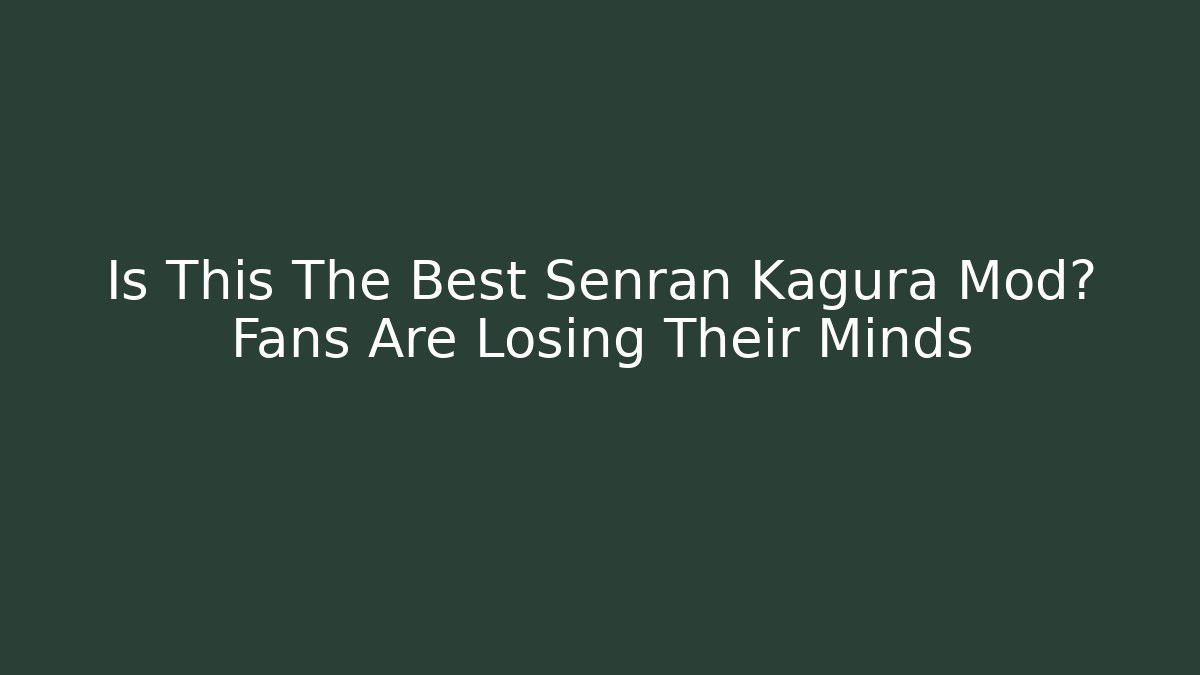 Is This The Best Senran Kagura Mod? Fans Are Losing Their Minds