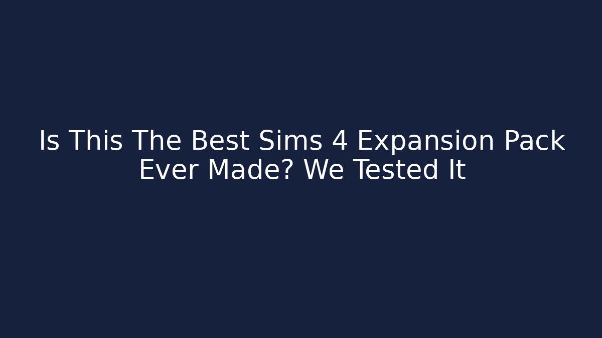 Is This The Best Sims 4 Expansion Pack Ever Made? We Tested It