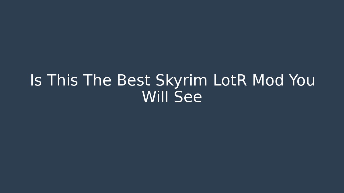 Is This The Best Skyrim LotR Mod You Will See