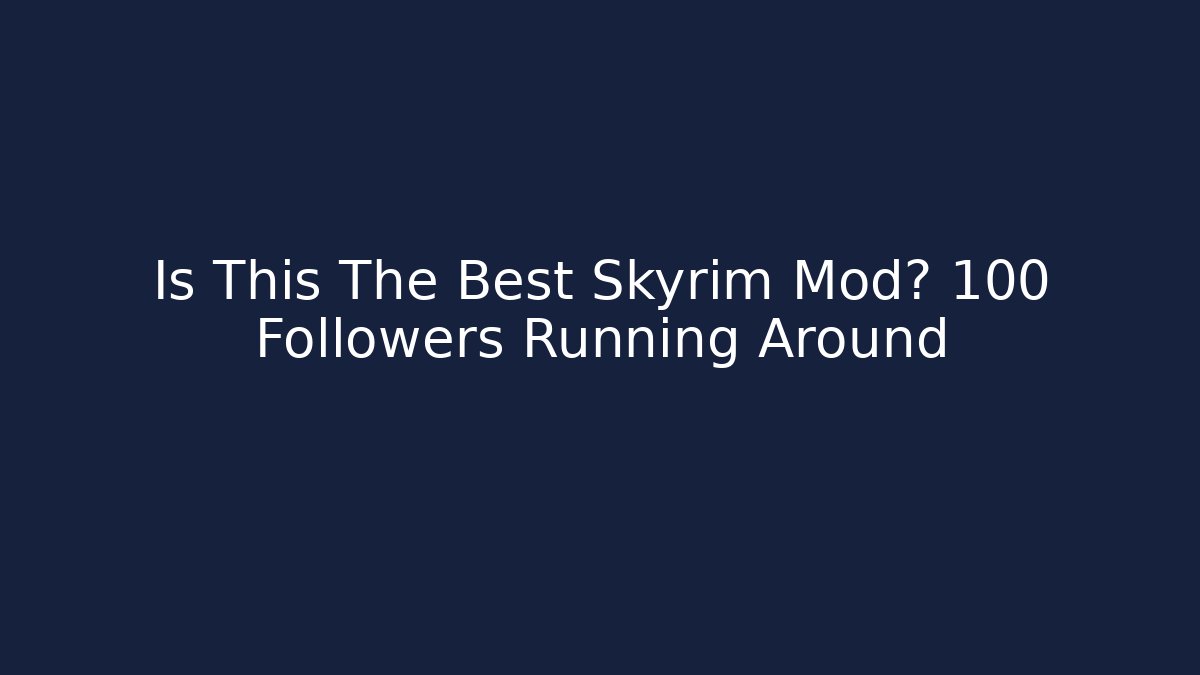 Is This The Best Skyrim Mod? 100 Followers Running Around