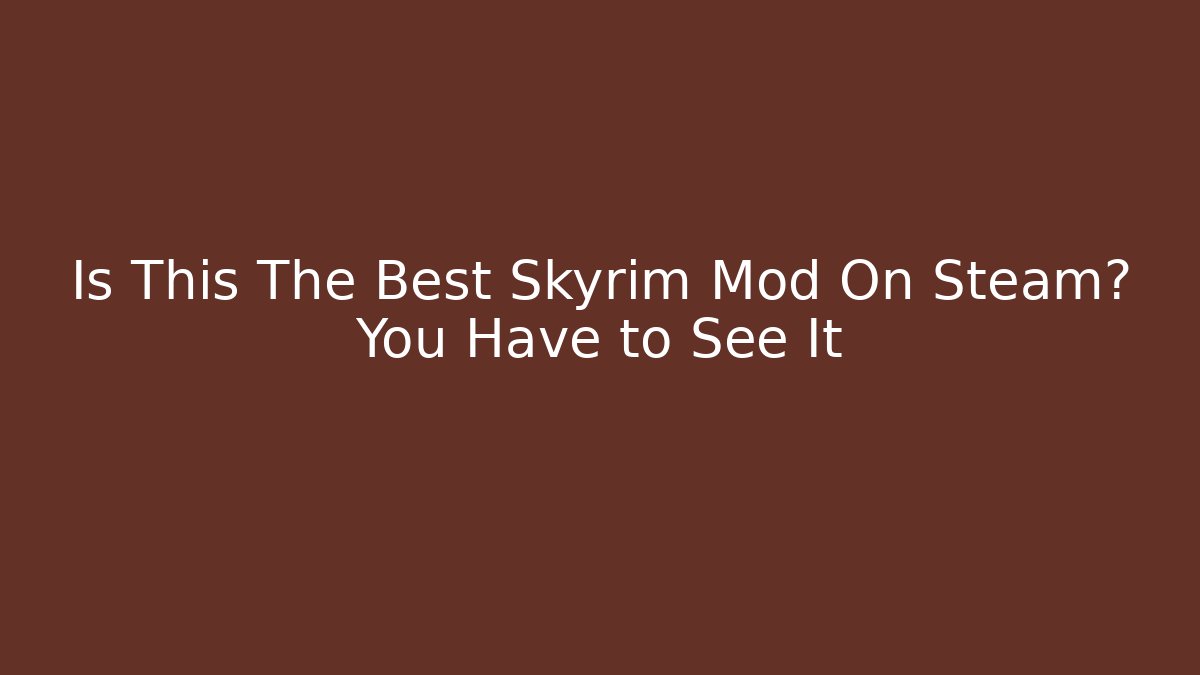Is This The Best Skyrim Mod On Steam? You Have to See It