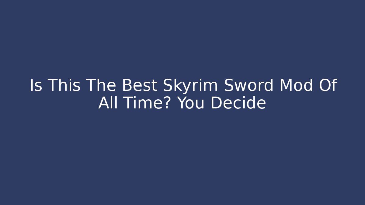 Is This The Best Skyrim Sword Mod Of All Time? You Decide