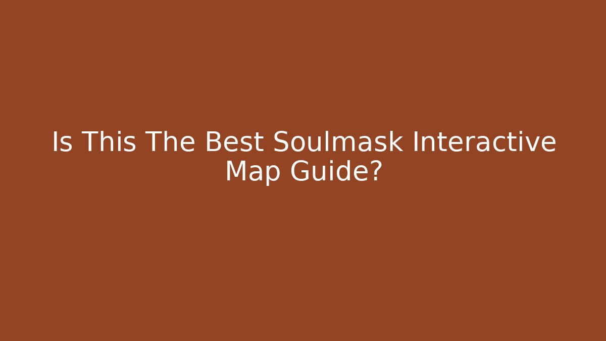 Is This The Best Soulmask Interactive Map Guide? - Critter Realm