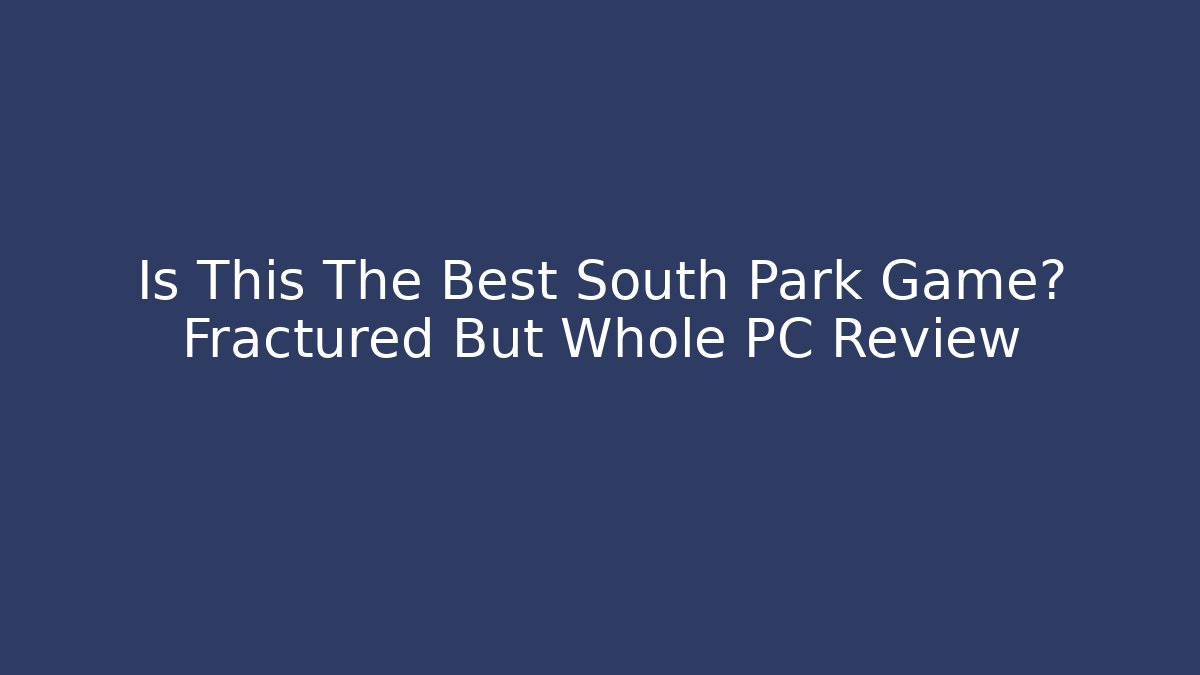 Is This The Best South Park Game? Fractured But Whole PC Review
