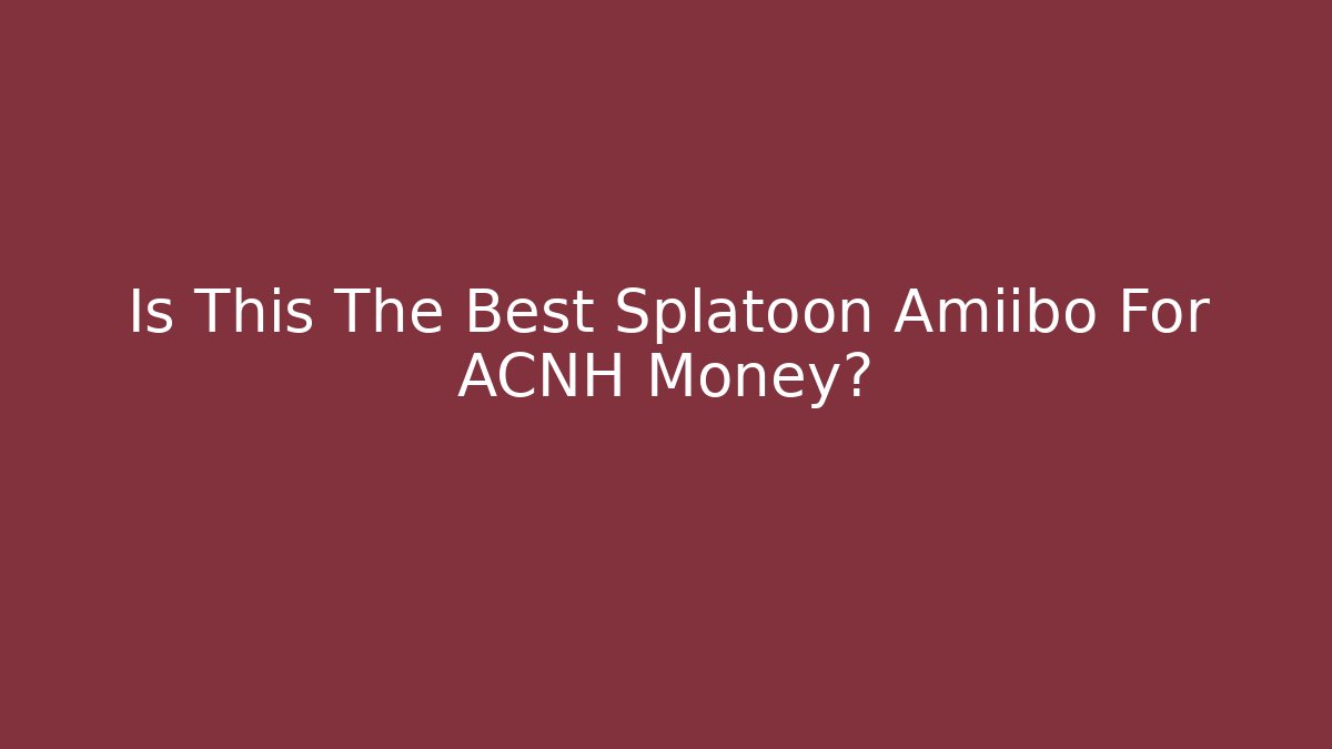 Is This The Best Splatoon Amiibo For ACNH Money?