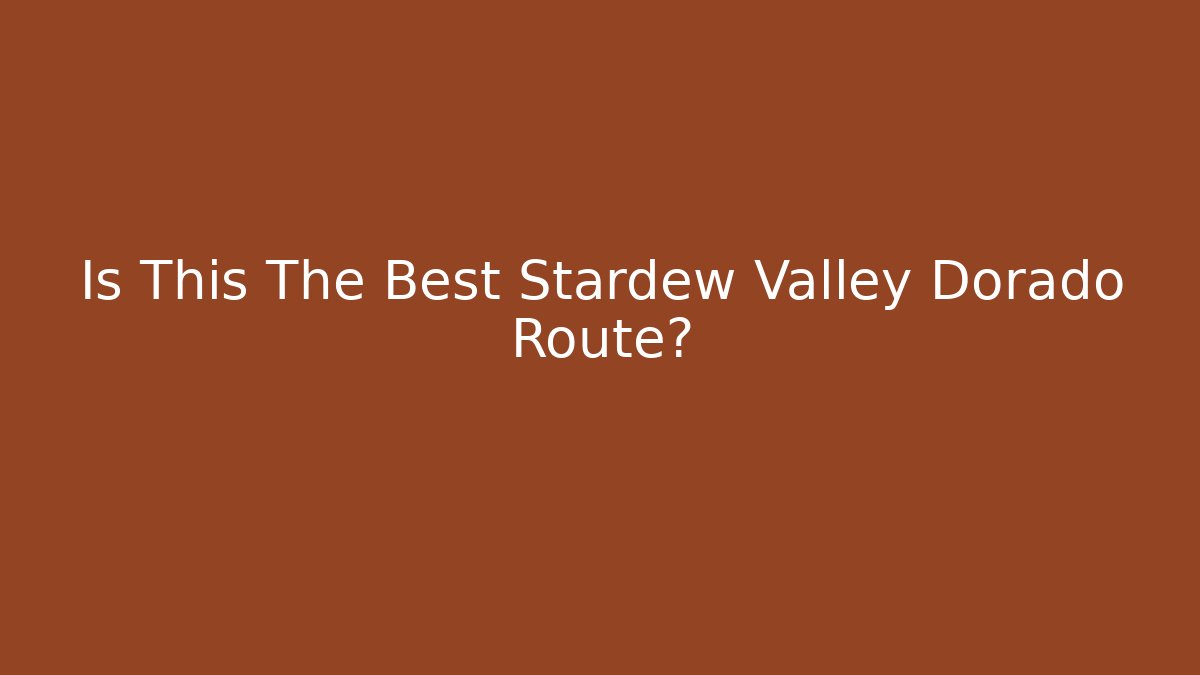 Is This The Best Stardew Valley Dorado Route?