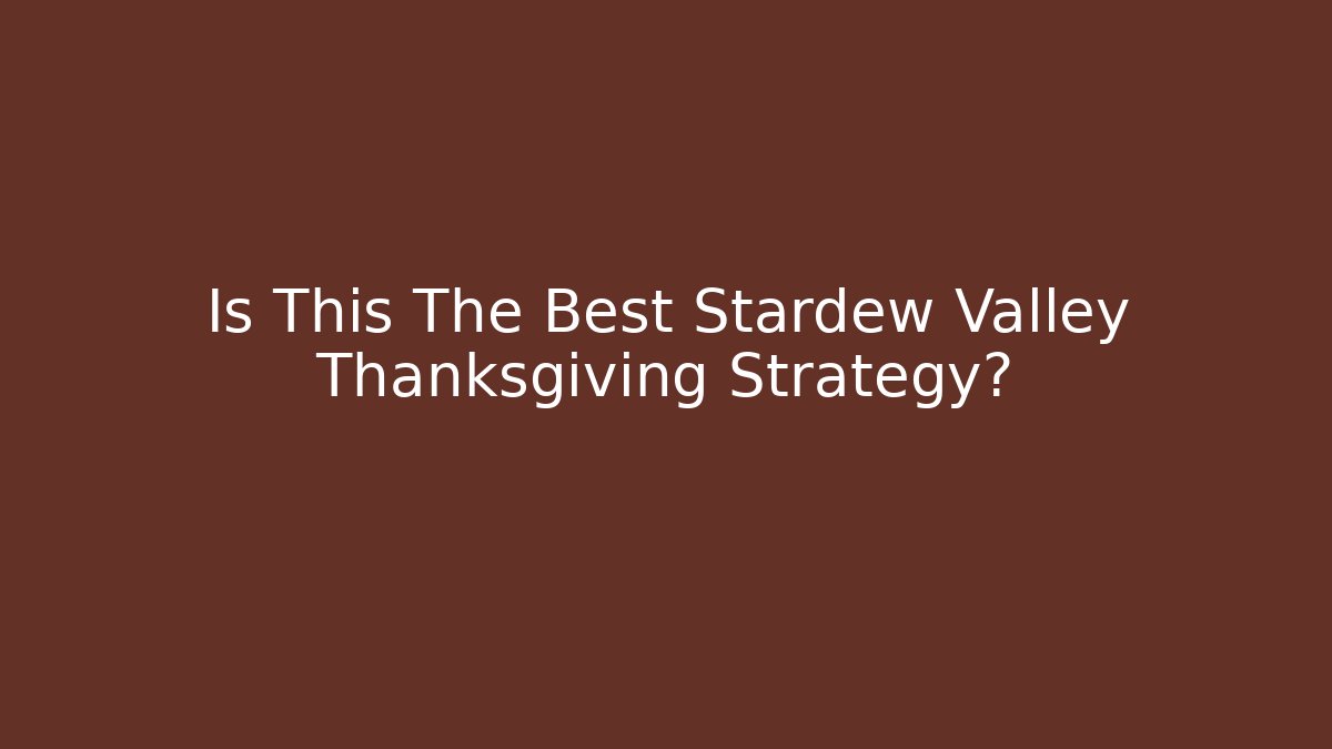 Is This The Best Stardew Valley Thanksgiving Strategy?