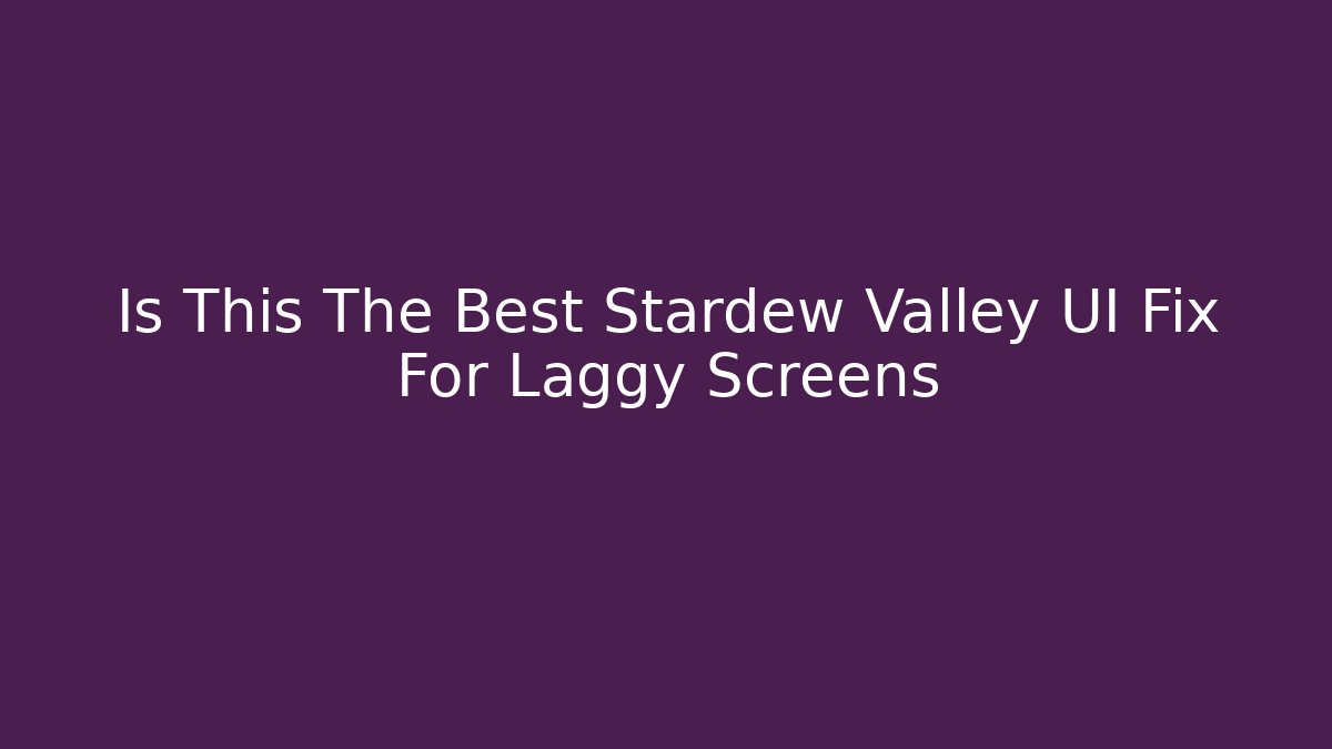 Is This The Best Stardew Valley UI Fix For Laggy Screens